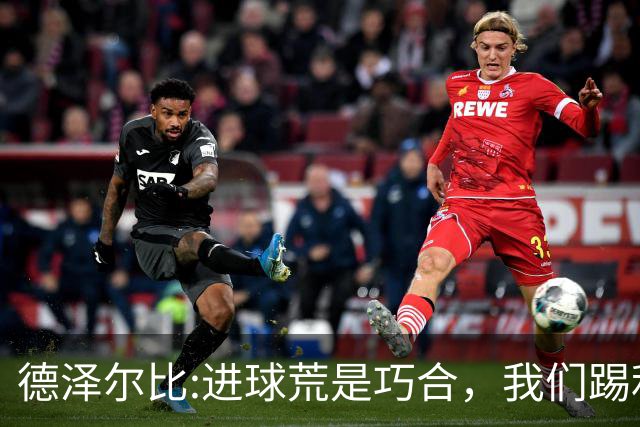 德泽尔比:进球荒是巧合，我们踢利物浦能进4、5个，创造了9次机会