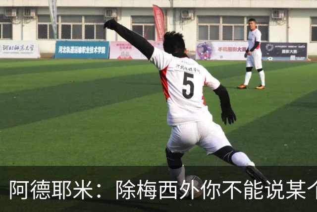 阿德耶米：除梅西外你不能说某个球员是世界第一，他每年都是最好